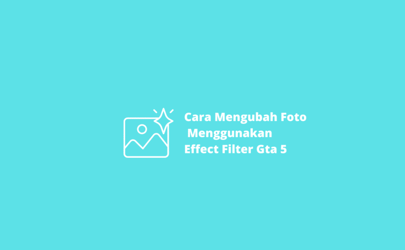 Cara Mengubah Foto Menggunakan Effect Filter Gta 5